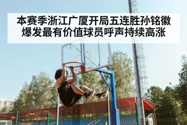 本赛季浙江广厦开局五连胜孙铭徽爆发最有价值球员呼声持续高涨