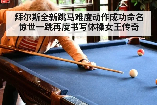 拜尔斯全新跳马难度动作成功命名惊世一跳再度书写体操女王传奇